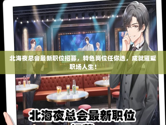 北海夜总会最新职位招募，特色岗位任你选，成就璀璨职场人生！