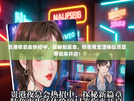 贵港夜总会热招中，探秘新篇章，特色夜生活体验项目等你来开启！