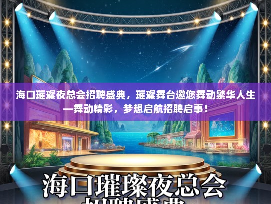 海口璀璨夜总会招聘盛典，璀璨舞台邀您舞动繁华人生—舞动精彩，梦想启航招聘启事！