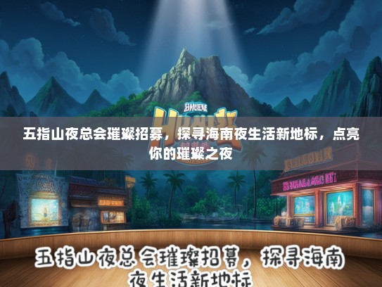 五指山夜总会璀璨招募，探寻海南夜生活新地标，点亮你的璀璨之夜
