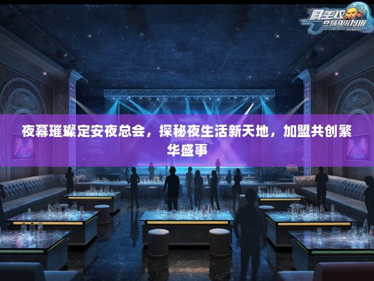 夜幕璀璨定安夜总会，探秘夜生活新天地，加盟共创繁华盛事