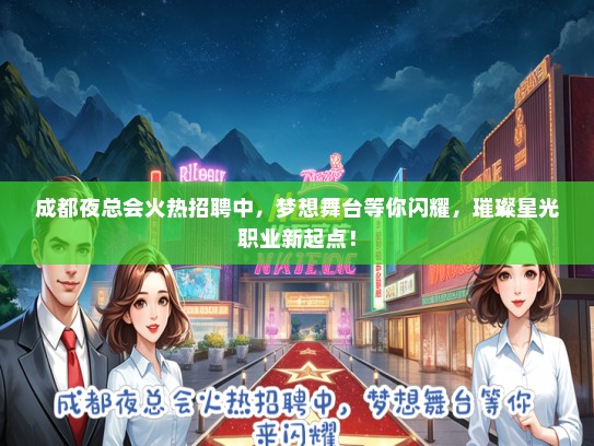 成都夜总会火热招聘中，梦想舞台等你闪耀，璀璨星光职业新起点！
