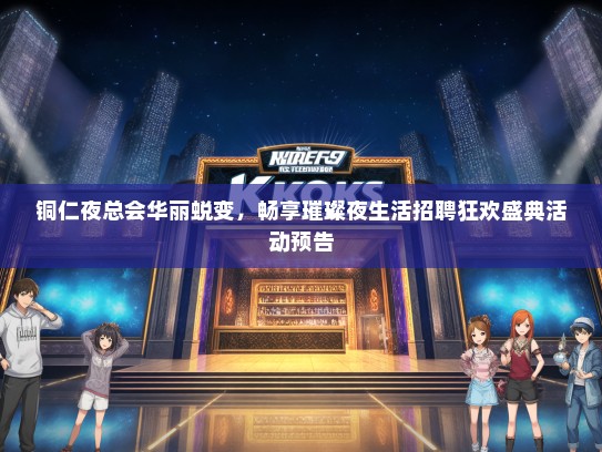 铜仁夜总会华丽蜕变，畅享璀璨夜生活招聘狂欢盛典活动预告