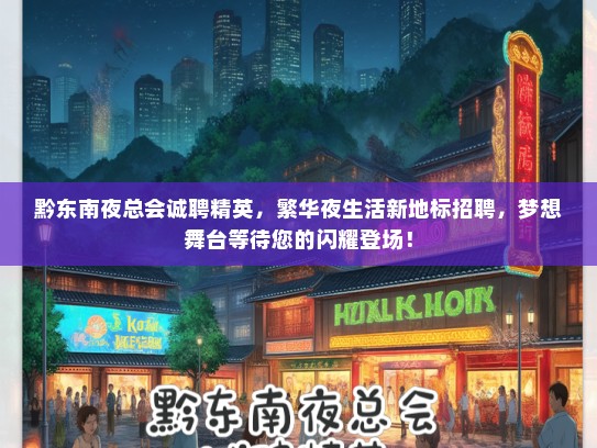 黔东南夜总会诚聘精英，繁华夜生活新地标招聘，梦想舞台等待您的闪耀登场！
