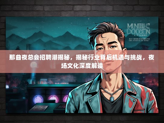 那曲夜总会招聘潮揭秘，揭秘行业背后机遇与挑战，夜场文化深度解读