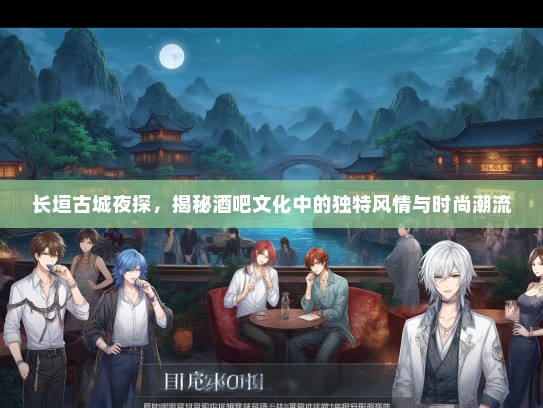 长垣古城夜探，揭秘酒吧文化中的独特风情与时尚潮流