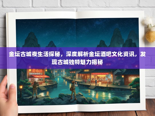 金坛古城夜生活探秘，深度解析金坛酒吧文化资讯，发现古城独特魅力揭秘
