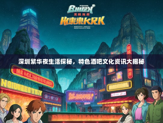 深圳繁华夜生活探秘，特色酒吧文化资讯大揭秘