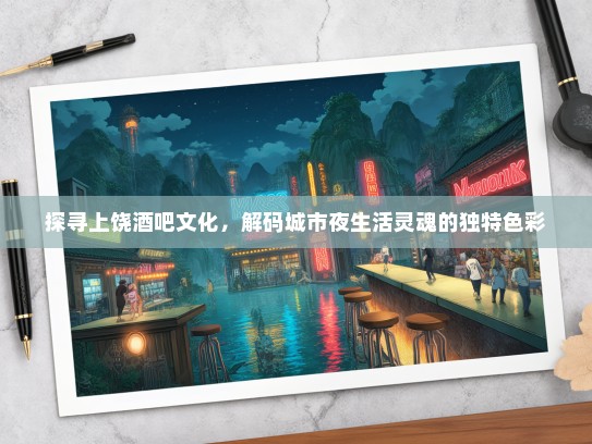 探寻上饶酒吧文化，解码城市夜生活灵魂的独特色彩