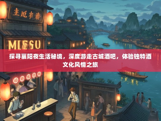 探寻襄阳夜生活秘境，深度游走古城酒吧，体验独特酒文化风情之旅