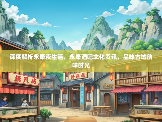 深度解析永康夜生活，永康酒吧文化资讯，品味古城韵味时光