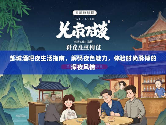 邹城酒吧夜生活指南，解码夜色魅力，体验时尚脉搏的深夜风情