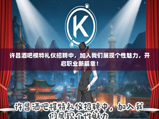 许昌酒吧模特礼仪招聘中，加入我们展现个性魅力，开启职业新篇章！