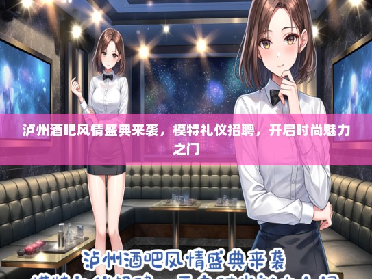 泸州酒吧风情盛典来袭，模特礼仪招聘，开启时尚魅力之门