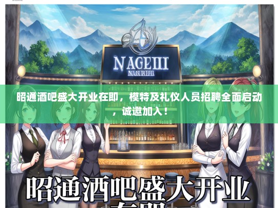 昭通酒吧盛大开业在即，模特及礼仪人员招聘全面启动，诚邀加入！