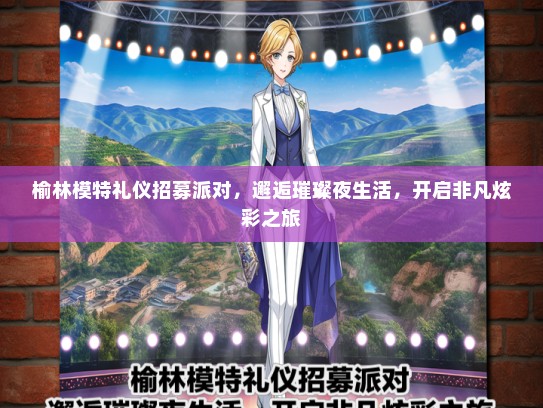 榆林模特礼仪招募派对，邂逅璀璨夜生活，开启非凡炫彩之旅
