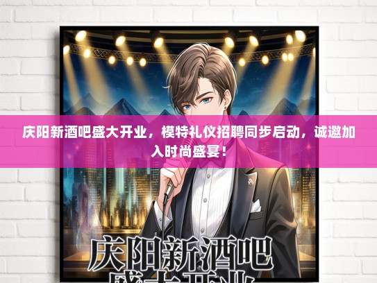 庆阳新酒吧盛大开业，模特礼仪招聘同步启动，诚邀加入时尚盛宴！