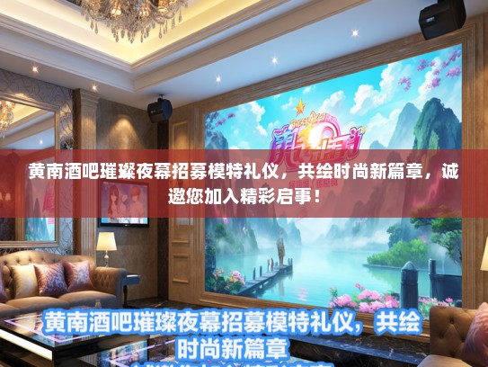 黄南酒吧璀璨夜幕招募模特礼仪，共绘时尚新篇章，诚邀您加入精彩启事！