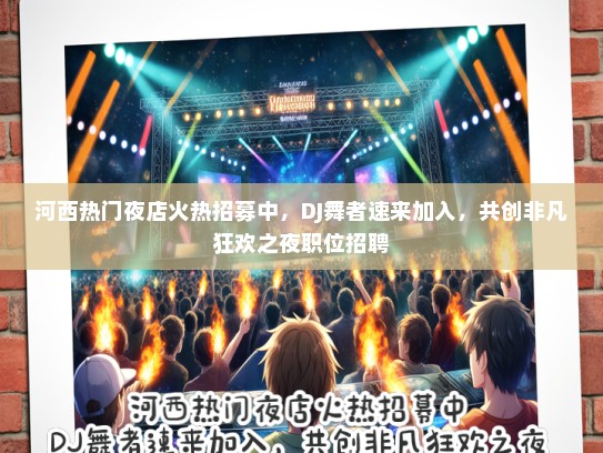 河西热门夜店火热招募中，DJ舞者速来加入，共创非凡狂欢之夜职位招聘