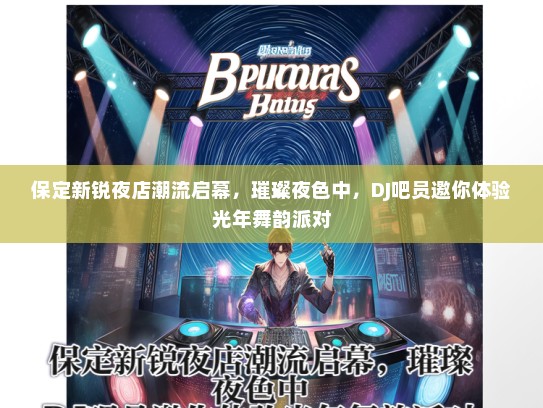 保定新锐夜店潮流启幕，璀璨夜色中，DJ吧员邀你体验光年舞韵派对