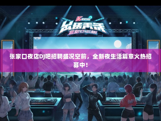 张家口夜店DJ吧招聘盛况空前，全新夜生活篇章火热招募中！