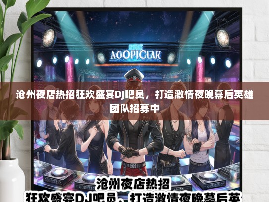 沧州夜店热招狂欢盛宴DJ吧员，打造激情夜晚幕后英雄团队招募中