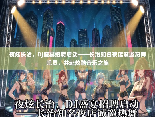夜炫长治，DJ盛宴招聘启动——长治知名夜店诚邀热舞吧员，共赴炫酷音乐之旅
