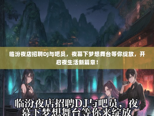 临汾夜店招聘DJ与吧员，夜幕下梦想舞台等你绽放，开启夜生活新篇章！