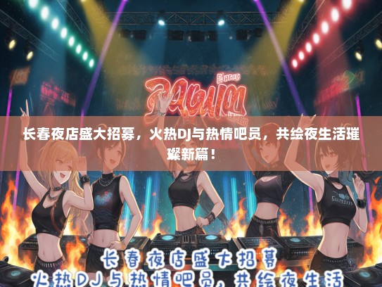 长春夜店盛大招募，火热DJ与热情吧员，共绘夜生活璀璨新篇！