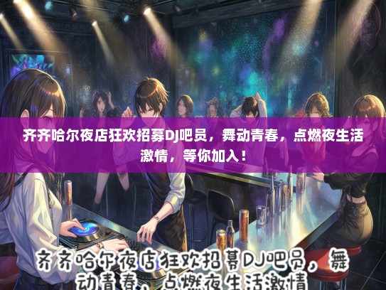 齐齐哈尔夜店狂欢招募DJ吧员，舞动青春，点燃夜生活激情，等你加入！