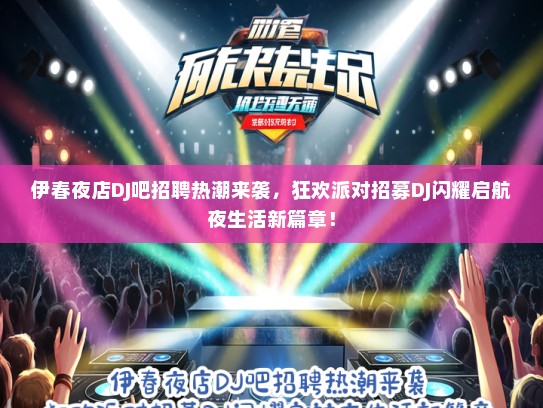 伊春夜店DJ吧招聘热潮来袭，狂欢派对招募DJ闪耀启航夜生活新篇章！