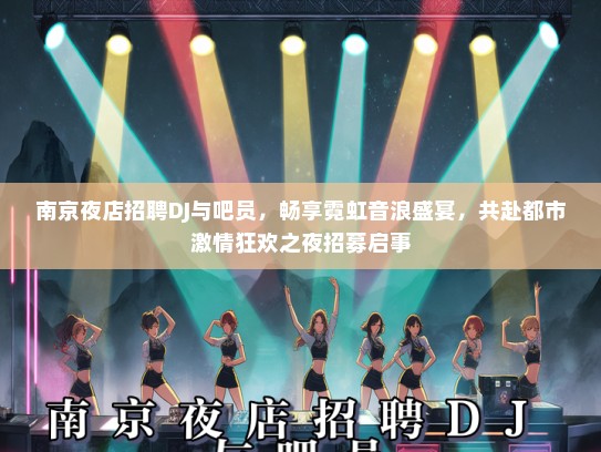 南京夜店招聘DJ与吧员，畅享霓虹音浪盛宴，共赴都市激情狂欢之夜招募启事