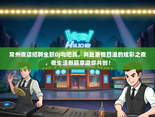 常州夜店招聘全职DJ与吧员，共赴激情四溢的炫彩之夜，夜生活新篇章邀你共创！