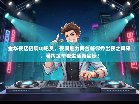 金华夜店招聘DJ吧员，夜间魅力舞台等你秀出夜之风采，寻找金华夜生活新坐标！