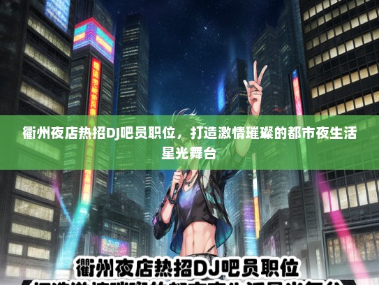 衢州夜店热招DJ吧员职位，打造激情璀璨的都市夜生活星光舞台