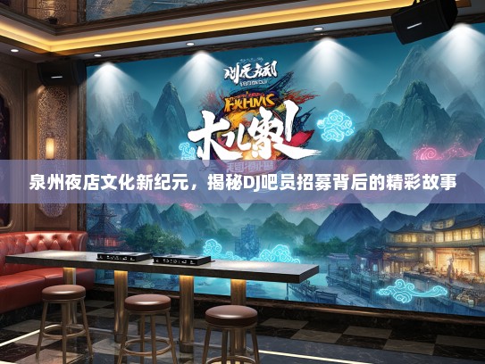 泉州夜店文化新纪元，揭秘DJ吧员招募背后的精彩故事