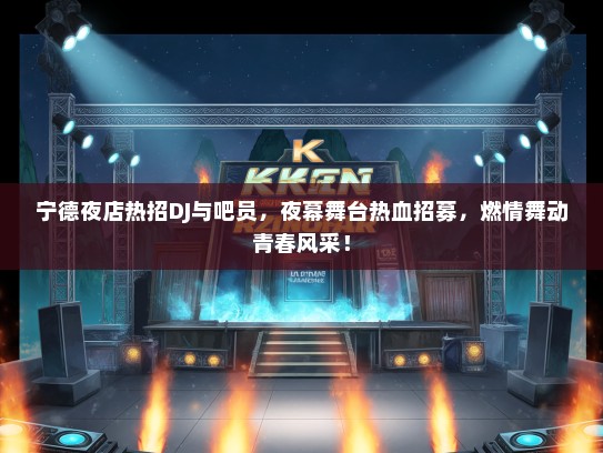 宁德夜店热招DJ与吧员，夜幕舞台热血招募，燃情舞动青春风采！