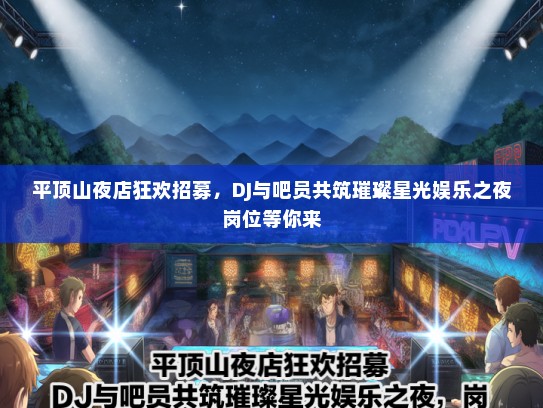 平顶山夜店狂欢招募，DJ与吧员共筑璀璨星光娱乐之夜岗位等你来