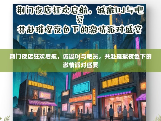 荆门夜店狂欢启航，诚邀DJ与吧员，共赴璀璨夜色下的激情派对盛宴
