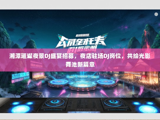 湘潭璀璨夜景DJ盛宴招募，夜店驻场DJ岗位，共绘光影舞池新篇章