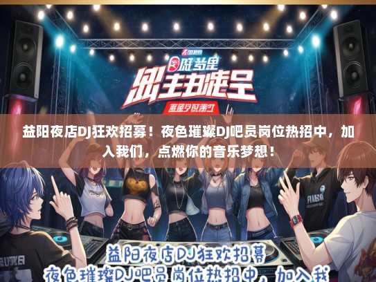 益阳夜店DJ狂欢招募！夜色璀璨DJ吧员岗位热招中，加入我们，点燃你的音乐梦想！