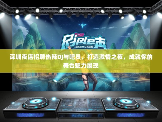 深圳夜店招聘热辣DJ与吧员，打造激情之夜，成就你的舞台魅力展现