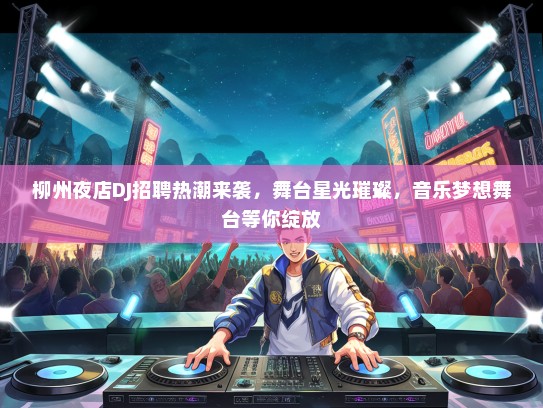 柳州夜店DJ招聘热潮来袭，舞台星光璀璨，音乐梦想舞台等你绽放
