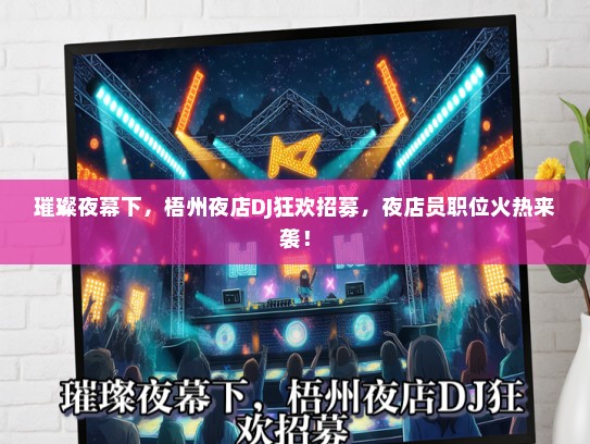 璀璨夜幕下，梧州夜店DJ狂欢招募，夜店员职位火热来袭！