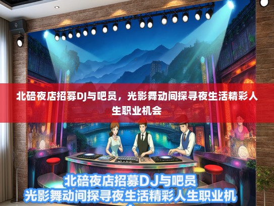 北碚夜店招募DJ与吧员，光影舞动间探寻夜生活精彩人生职业机会