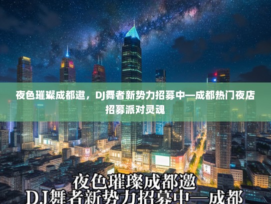 夜色璀璨成都邀，DJ舞者新势力招募中—成都热门夜店招募派对灵魂