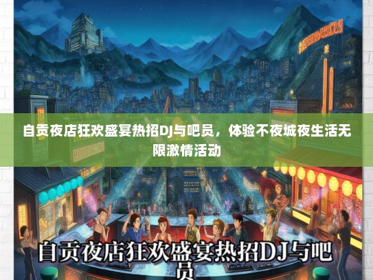 自贡夜店狂欢盛宴热招DJ与吧员，体验不夜城夜生活无限激情活动