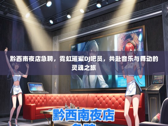 黔西南夜店急聘，霓虹璀璨DJ吧员，共赴音乐与舞动的灵魂之旅