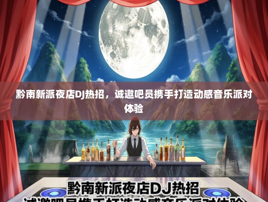黔南新派夜店DJ热招，诚邀吧员携手打造动感音乐派对体验