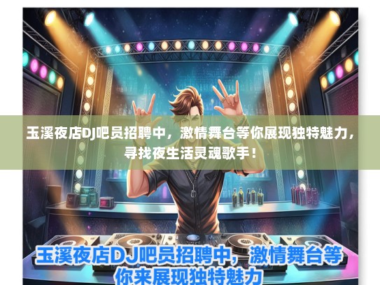 玉溪夜店DJ吧员招聘中，激情舞台等你展现独特魅力，寻找夜生活灵魂歌手！
